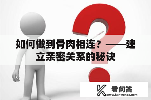 如何做到骨肉相连？——建立亲密关系的秘诀