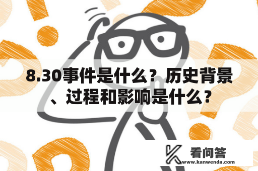 8.30事件是什么？历史背景、过程和影响是什么？