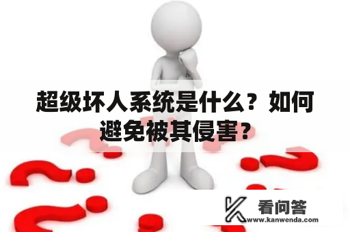 超级坏人系统是什么？如何避免被其侵害？