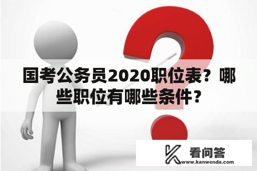 国考公务员2020职位表?哪些职位有哪些条件? 国考公务员2020职位表?哪些职位有哪些条件?
