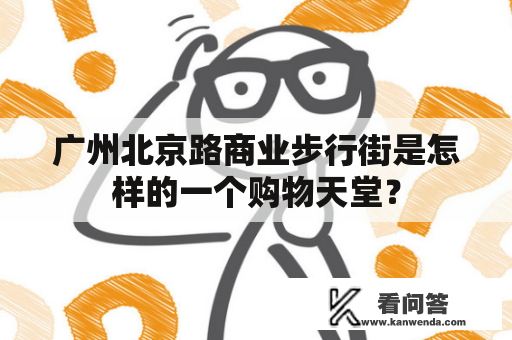 广州北京路商业步行街是怎样的一个购物天堂？