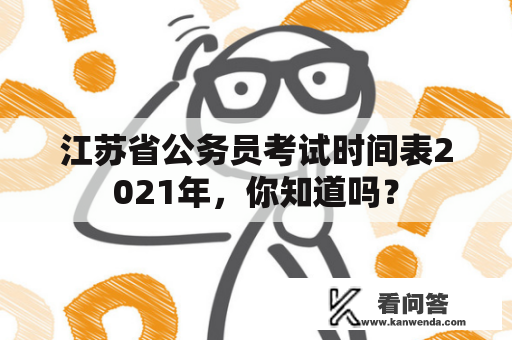 江苏省公务员考试时间表2021年，你知道吗？