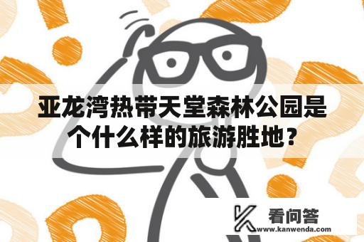 亚龙湾热带天堂森林公园是个什么样的旅游胜地？