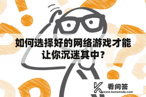 如何选择好的网络游戏才能让你沉迷其中？