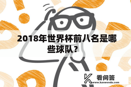  2018年世界杯前八名是哪些球队？ 