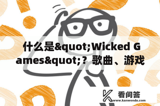  什么是"Wicked Games"？歌曲、游戏还是电影？