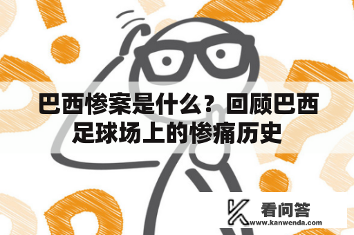 巴西惨案是什么？回顾巴西足球场上的惨痛历史