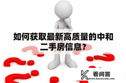 如何获取最新高质量的中和二手房信息？