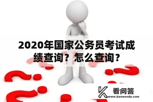 2020年国家公务员考试成绩查询？怎么查询？