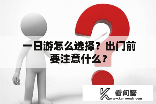  一日游怎么选择？出门前要注意什么？
