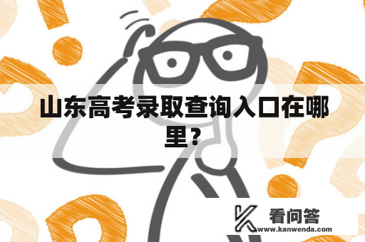 山东高考录取查询入口在哪里？