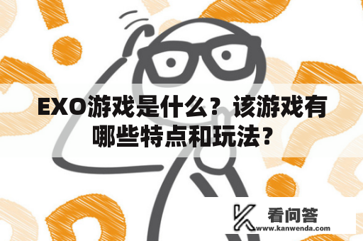 EXO游戏是什么？该游戏有哪些特点和玩法？