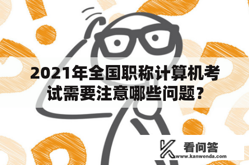 2021年全国职称计算机考试需要注意哪些问题？