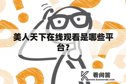 美人天下在线观看是哪些平台? 美人天下在线观看是哪些平台?