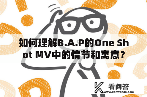 如何理解B.A.P的One Shot MV中的情节和寓意？