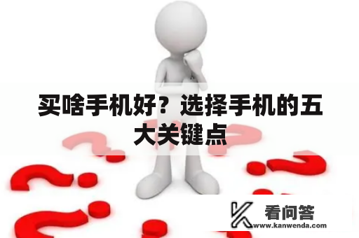 买啥手机好？选择手机的五大关键点