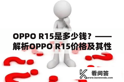 OPPO R15是多少钱？——解析OPPO R15价格及其性价比