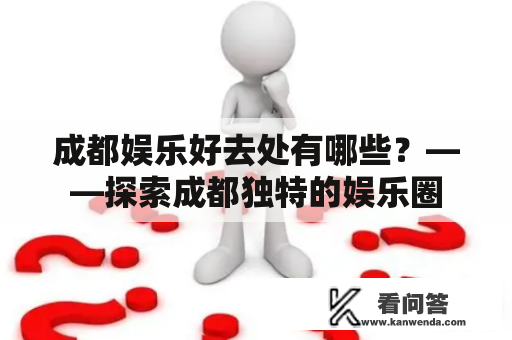 成都娱乐好去处有哪些？——探索成都独特的娱乐圈