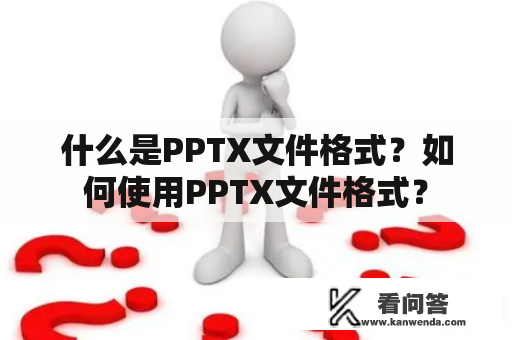 什么是PPTX文件格式？如何使用PPTX文件格式？