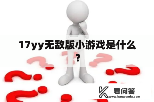 17yy无敌版小游戏是什么？