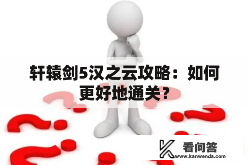 轩辕剑5汉之云攻略：如何更好地通关？