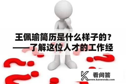 王佩瑜简历是什么样子的？——了解这位人才的工作经历、专业技能和个人特点
