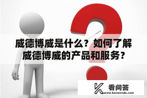 威德博威是什么？如何了解威德博威的产品和服务？