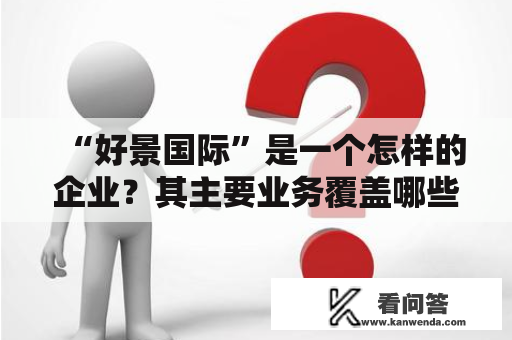 “好景国际”是一个怎样的企业？其主要业务覆盖哪些领域？