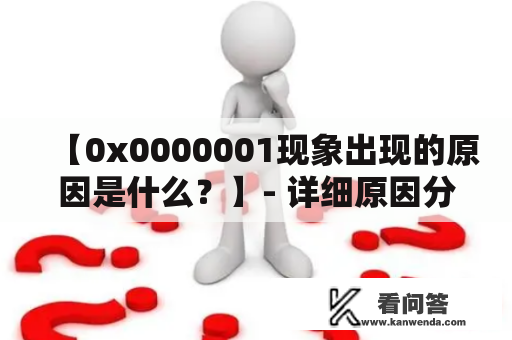 【0x0000001现象出现的原因是什么？】- 详细原因分析与解决方案