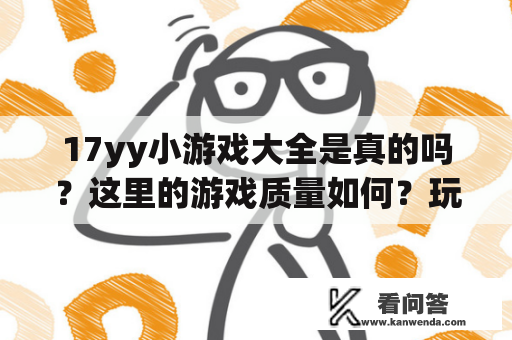 17yy小游戏大全是真的吗？这里的游戏质量如何？玩家口碑怎么样？