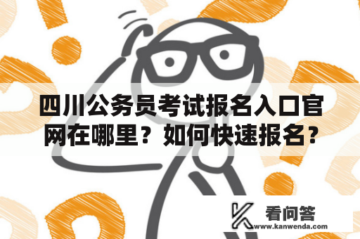 四川公务员考试报名入口官网在哪里？如何快速报名？