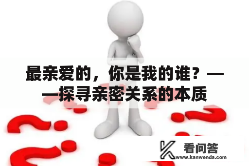 最亲爱的，你是我的谁？——探寻亲密关系的本质