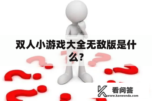 双人小游戏大全无敌版是什么？