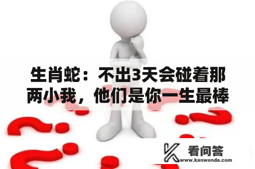 生肖蛇：不出3天会碰着那两小我，他们是你一生最棒的大贵人！