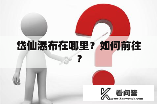 岱仙瀑布在哪里？如何前往？