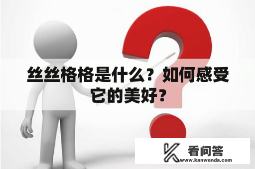 丝丝格格是什么？如何感受它的美好？