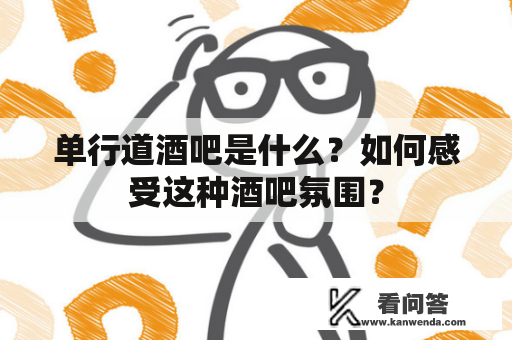 单行道酒吧是什么？如何感受这种酒吧氛围？