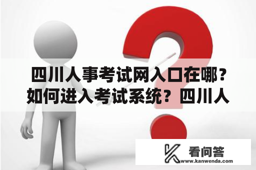 四川人事考试网入口在哪？如何进入考试系统？四川人事考试网入口