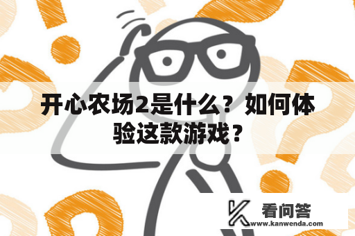 开心农场2是什么？如何体验这款游戏？