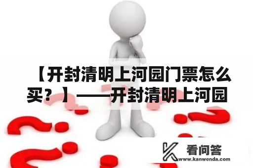 【开封清明上河园门票怎么买？】——开封清明上河园门票购买攻略