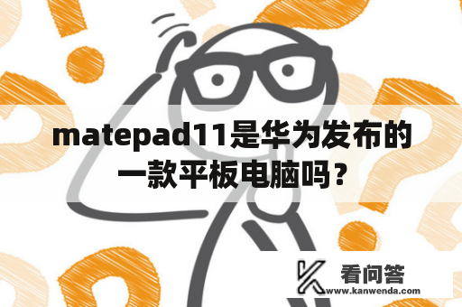 matepad11是华为发布的一款平板电脑吗？