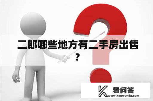  二郎哪些地方有二手房出售？