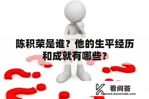 陈积荣是谁？他的生平经历和成就有哪些？