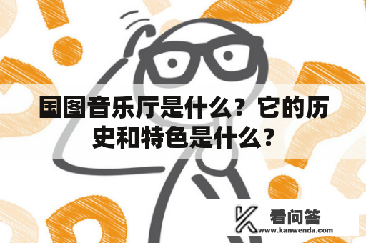 国图音乐厅是什么?它的历史和特色是什么? 国图音乐厅是什么?它的历史和特色是什么?