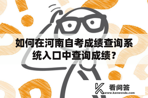 如何在河南自考成绩查询系统入口中查询成绩？