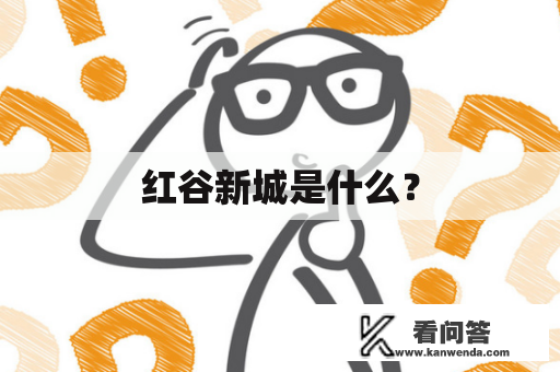 红谷新城是什么？