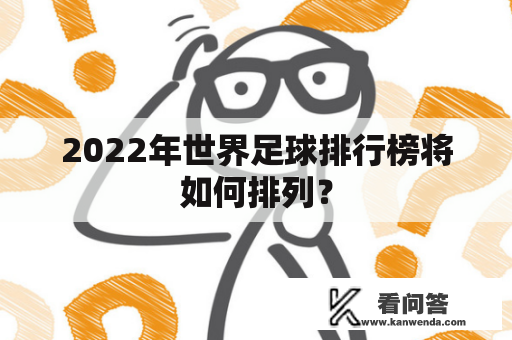 2022年世界足球排行榜将如何排列？