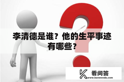 李清德是谁？他的生平事迹有哪些？