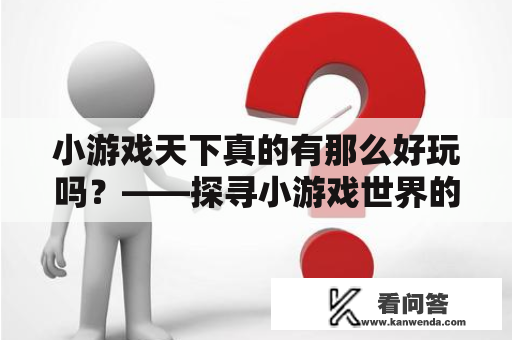 小游戏天下真的有那么好玩吗？——探寻小游戏世界的乐趣与危险