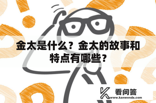 金太是什么？金太的故事和特点有哪些？